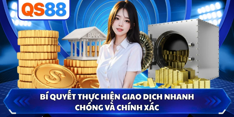Bí quyết thực hiện giao dịch nhanh chóng và chính xác