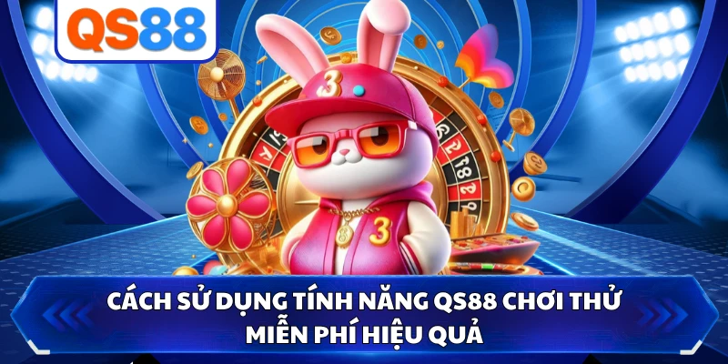 Cách sử dụng tính năng QS88 chơi thử miễn phí hiệu quả 