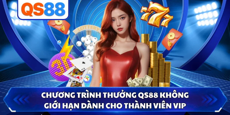 Chương trình thưởng QS88 không giới hạn dành cho thành viên VIP 