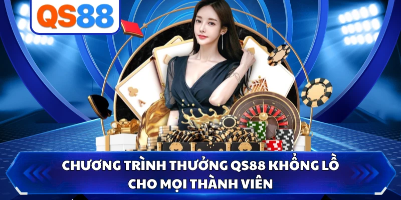 Chương Trình Thưởng QS88 Khổng Lồ Cho Mọi Thành Viên