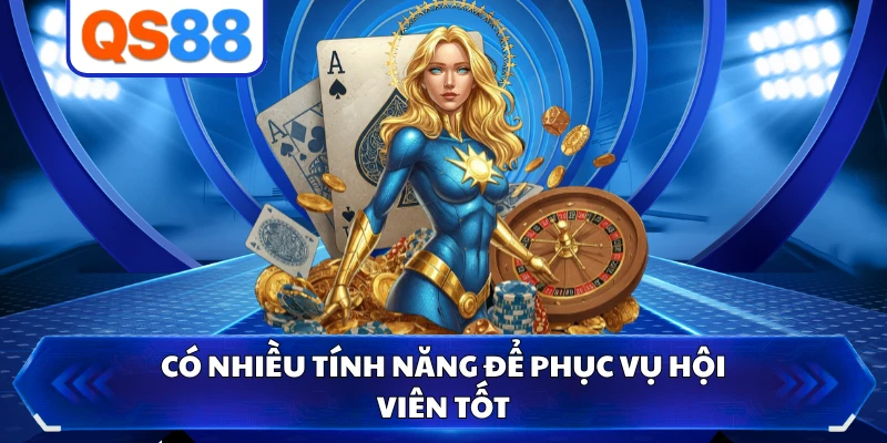 Có nhiều tính năng để phục vụ hội viên tốt