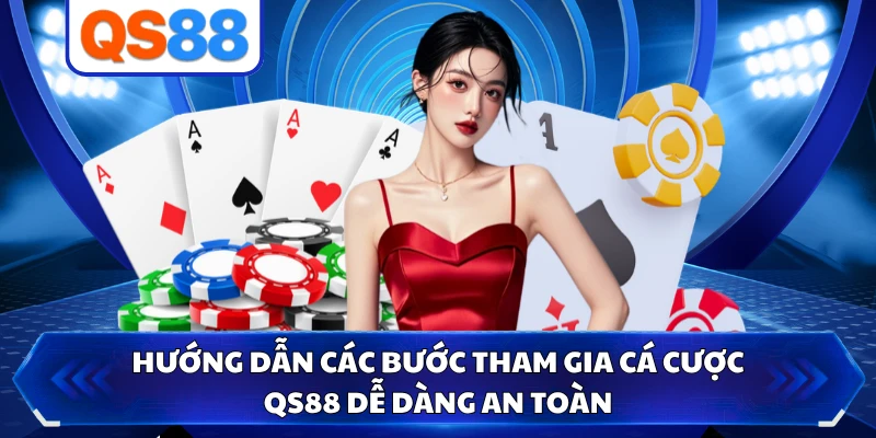 Hướng dẫn các bước tham gia cá cược QS88 dễ dàng an toàn