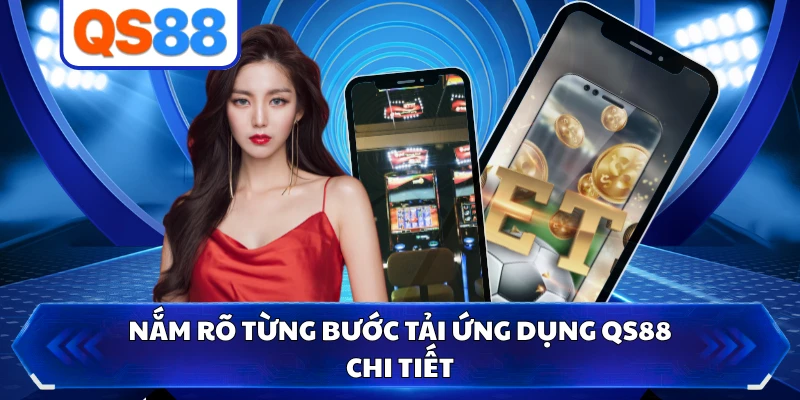 Nắm rõ từng bước tải ứng dụng QS88 chi tiết