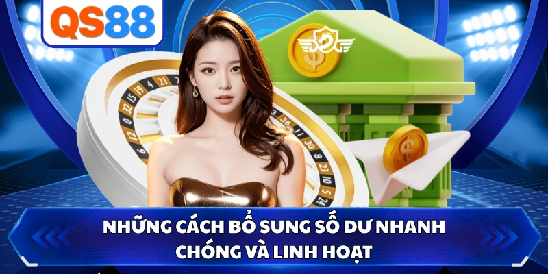 Những cách bổ sung số dư nhanh chóng và linh hoạt