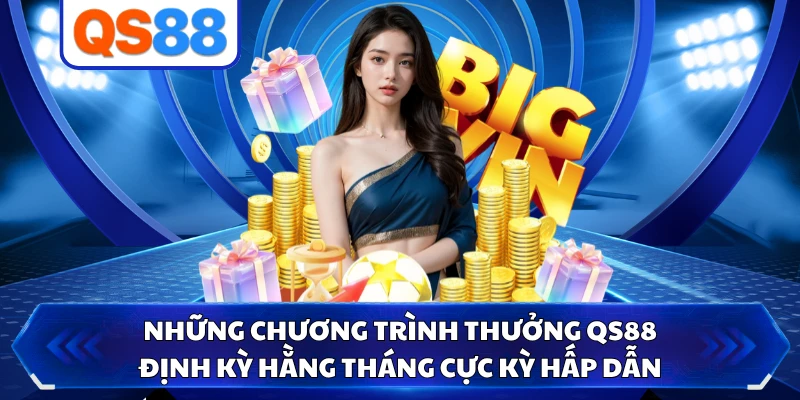 Những chương trình thưởng QS88 định kỳ hằng tháng cực kỳ hấp dẫn 