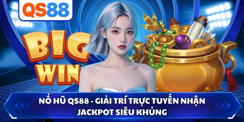 Nổ Hũ QS88 - Giải Trí Trực Tuyến Nhận Jackpot Siêu Khủng