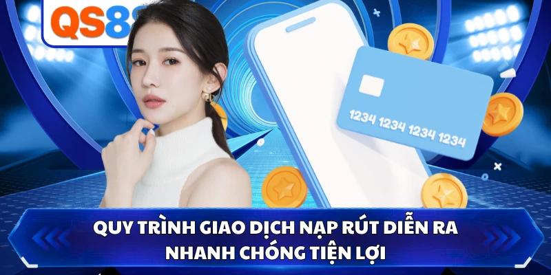 Quy trình giao dịch nạp rút diễn ra nhanh chóng tiện lợi