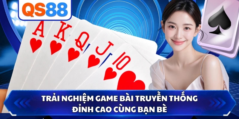 Trải nghiệm game bài truyền thống đỉnh cao cùng bạn bè
